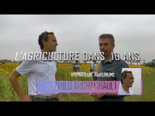 L’agro écologie dans 10 ans : mathieu archambault « l’agriculture dans 10 ans »